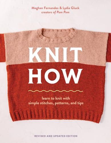 Knit How: Learn to Knit With Simple Stitches, Patterns & Tips (Revised and Updated Edition)