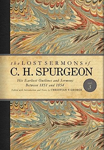 The Lost Sermons of C. H. Spurgeon: His Earliest Outlines and Sermons Between 1851 and 1854 (Volume 3)