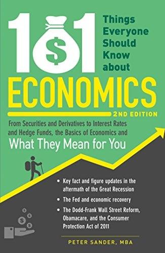 101 Things Everyone Should Know About Economics: From Securities and Derivatives to Interest Rates and Hedge Funds, the Basics of Economics and What T
