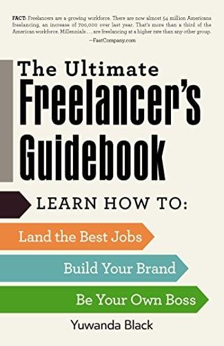 The Ultimate Freelancer's Guidebook: Learn How to- Land the Best Jobs, Build Your Brand, and Be Your Own Boss