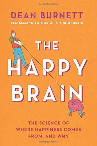 The Happy Brain: The Science of Where Happiness Comes From, and Why
