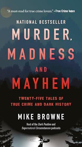 Murder, Madness & Mayhem: Twenty-Five Tales of True Crime and Dark History