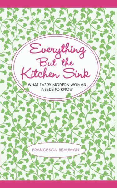 Everything But the Kitchen Sink: What Every Modern Woman Needs to Know