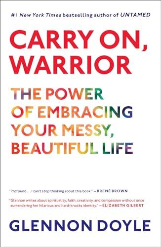 Carry on, Warrior: The Power of Embracing Your Messy, Beautiful Life