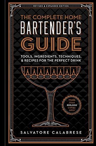The Complete Home Bartender's Guide: Tools, Ingredients, Techniques, & Recipes for the Perfect Drink