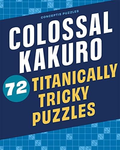 Colossal Kakuro: 72 Titanically Tricky Puzzles (Conceptis Puzzles)