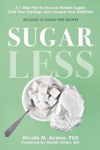 Sugarless: A 7-Step Plan to Uncover Hidden Sugars, Curb Your Cravings, and Conquer Your Addiction