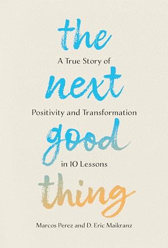 The Next Good Thing: A True Story of Positivity and Transformation in 10 Lessons