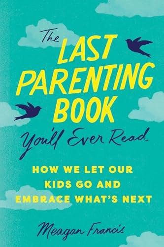 The Last Parenting Book You'll Ever Read: How We Let Our Kids Go and Embrace What’s Next