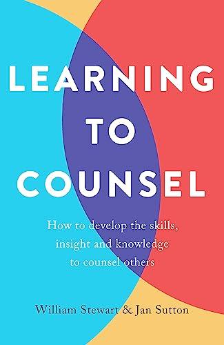 Learning To Counsel: How to Develop the Skills, Insight and Knowledge to Counsel Others (4th Edition)