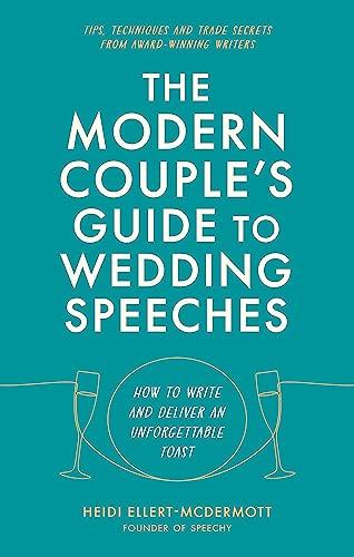 The Modern Couple's Guide to Wedding Speeches: How to Write and Deliver an Unforgettable Speech or Toast