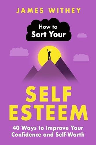 How to Sort Your Self-Esteem: 40 Ways to Improve Your Confidence and Self-Worth