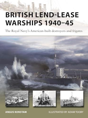 British Lend-Lease Warships 1940–45: The Royal Navy's American-Built Destroyers and Frigates (New Vanguard, No. 330)