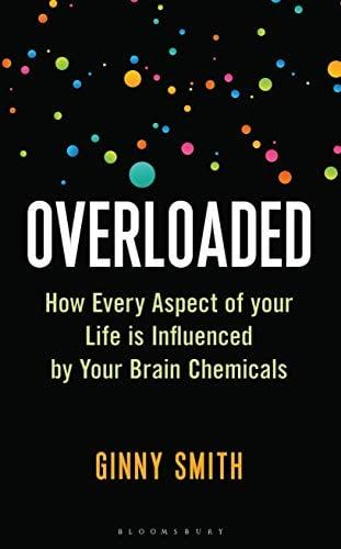 Overloaded: How Every Aspect of Your Life is Influenced by Your Brain Chemicals