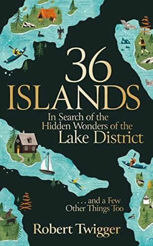 36 Islands: In Search of the Hidden Wonders of the Lake District... and a Few Other Things Too