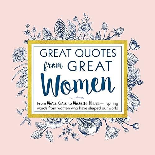 Great Quotes From Great Women: From Marie Curie to Michelle Obama—Inspiring Words From Women Who Have Shaped Our World