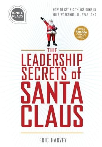 The Leadership Secrets of Santa Claus: How to Get Big Things Done in Your Workshop... All Year Long (Ignite Reads)