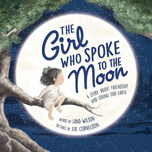 The Girl Who Spoke to the Moon: A Story Bbout Friendship and Loving Our Earth