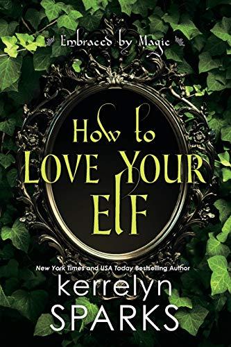 How to Love Your Elf (Embraced by Magic, Bk. 4)