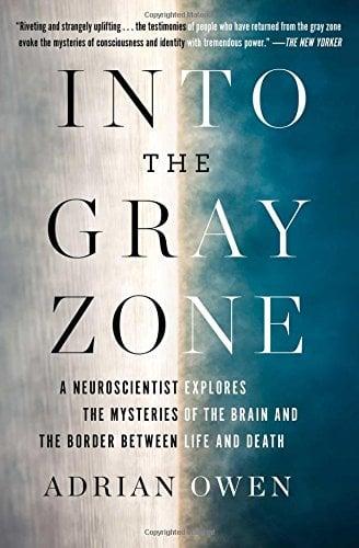 Into the Gray Zone: A Neuroscientist Explores the Mysteries of the Brain and the Border Between Life and Death