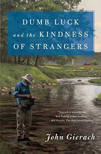 Dumb Luck and the Kindness of Strangers (John Gierach's Fly-Fishing Library)