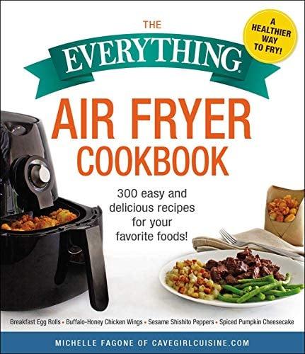 Air Fryer Cookbook: 300 Easy and Delicious Recipes for Your Favorite Foods! (The Everything)