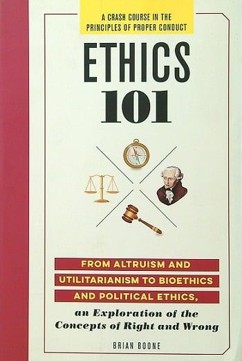 Ethics 101: From Altruism and Utilitarianism to Bioethics and Political Ethics