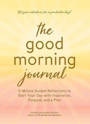 The Good Morning Journal: 5-Minute Guided Reflections to Start Your Day with Inspiration, Purpose, and Plan