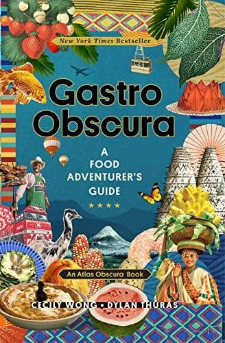 Gastro Obscura: A Food Adventurer's Guide (An Atlas Obscura Book)
