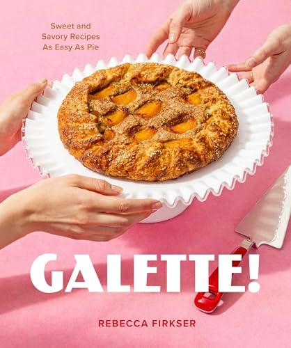 Galette! Sweet and Savory Recipes as Easy as Pie