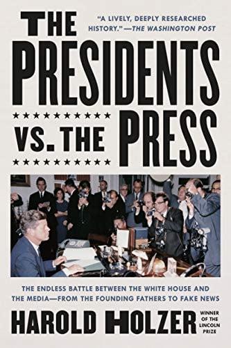 The Presidents vs. the Press: The Endless Battle Between the White House and the Media—From the Founding Fathers to Fake News