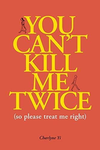You Can't Kill Me Twice (So Please Treat Me Right)