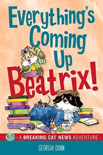 Everything's Coming Up Beatrix! (A Breaking Cat News Adventure, Volume 6)