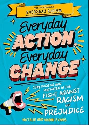 Everyday Action, Everyday Change: Stay Positive and Motivated in the Fight Against Racism and Prejudice