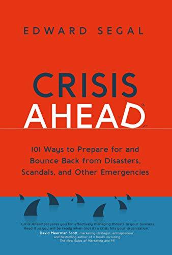 Crisis Ahead: 101 Ways to Prepare for and Bounce Back From Disasters, Scandals and Other Emergencies