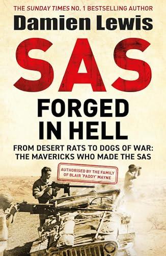 SAS Forged in Hell: From Desert Rats to Dogs of War: The Mavericks Who Made the SAS