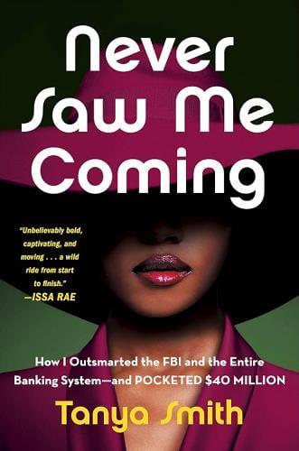 Never Saw Me Coming: How I Outsmarted the FBI and the Entire Banking System - And Pocketed $40 Million