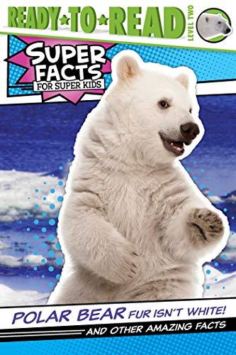Polar Bear Fur Isn't White! and Other Amazing Facts (Super Facts for Super Kids, Ready-To-Read, Level 2)
