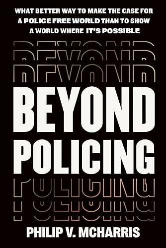 Beyond Policing: What Better Way to Make the Case for a Police-Free World Than to Show a World Where It's Possible