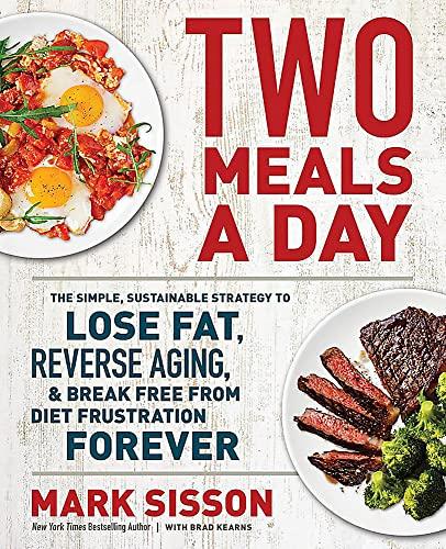 Two Meals a Day: The Simple, Sustainable Strategy to Lose Fat, Reverse Aging, and Break Free from Diet Frustration Forever