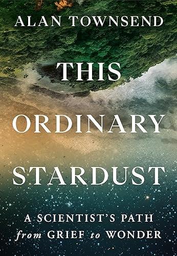 This Ordinary Stardust: A Scientist's Path From Grief to Wonder