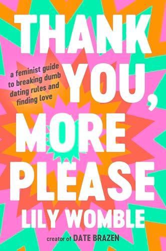 Thank You, More Please: A Feminist Guide to Breaking Dumb Dating Rules and Finding Love