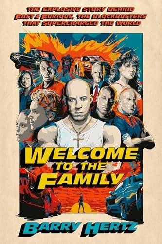 Welcome to the Family: The Explosive Story Behind Fast & Furious, the Blockbusters That Supercharged the World