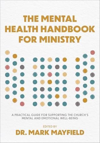 The Mental Health Handbook for Ministry: A Practical Guide for Supporting the Church's Mental and Emotional Well-Being