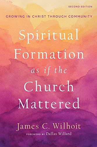 Spiritual Formation as if the Church Mattered: Growing in Christ through Community (Second Edition)