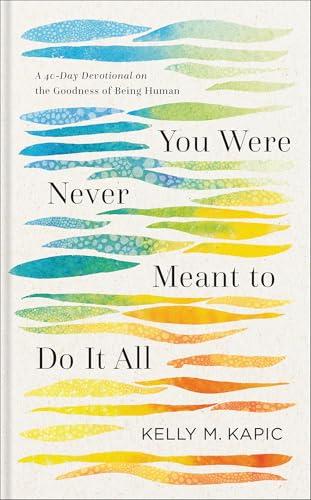 You Were Never Meant to Do It All: A 40-Day Devotional on the Goodness of Being Human (Embrace Your Limits and Live Authentically )