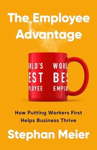 The Employee Advantage: How Putting Workers First Helps Business Thrive