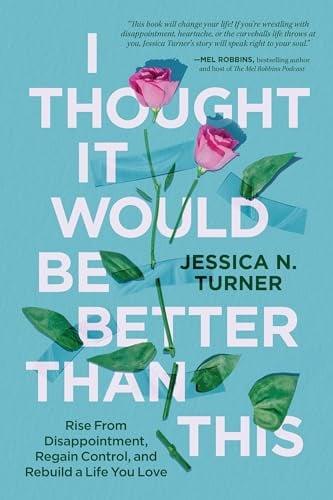 I Thought It Would Be Better Than This: Rise From Disappointment, Regain Control, and Rebuild a Life You Love