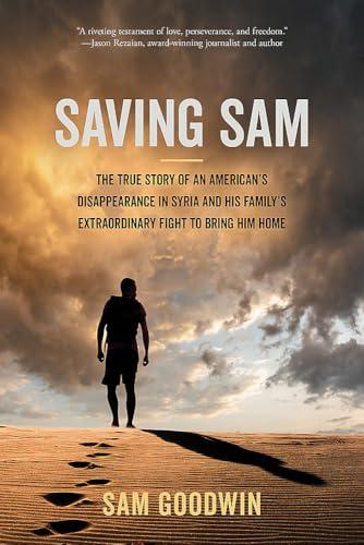 Saving Sam: The True Story of an American’s Disappearance in Syria and His Family’s Extraordinary Fight to Bring Him Home