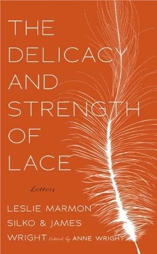 The Delicacy and Strength of Lace: Letters Between Leslie Marmon Silko and James Wright